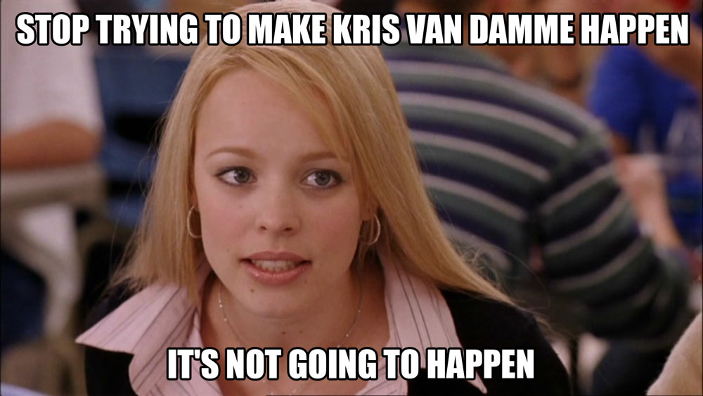 Stop trying to make Kris van Damme happen, it's not going to happen.
